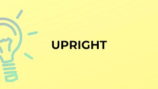 What is the meaning of the word UPRIGHT?