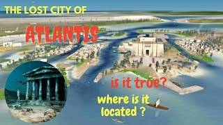 The story of the Lost City of Atlantis, is it true? where is it located?