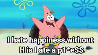 say *I hate happiness without H* SpongeBob meme?