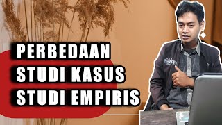 PERBEDAAN PENDEKATAN STUDI KASUS DENGAN STUDI EMPIRIS