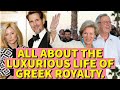 ALL ABOUT THE LUXURIOUS LIFE OF GREEK ROYALTY.