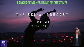 Does our native language make us more creative!? The SCI-AI Podcast | Ep. 39 with Vida Patil