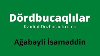 Həndəsə. Dördbucaqlılar. Ağabəyli İsaməddin.