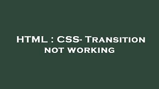 HTML : CSS- Transition not working