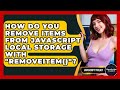 How Do You Remove Items From JavaScript Local Storage With 