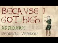 BECAUSE I GOT HIGH | Medieval Bardcore Version | Afroman