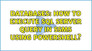 Databases: How to execute SQL Server query in SSMS using PowerShell? (2 Solutions!!)