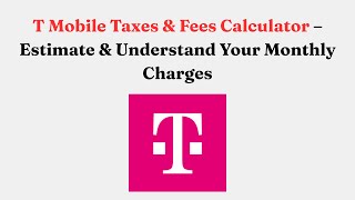T-Mobile Taxes & Fees Calculator – Estimate & Understand Your Monthly Charges