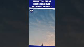 Major security breach at Taj Mahal as Drone flies over monument premises