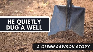 He Quietly Dug a Well - A Glenn Rawson Story