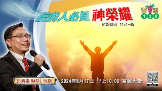 611豐盛120崇拜 | 信的人必見神榮耀（約11:1-45） | 郭濟崇Basil牧師 | 2024.08.17