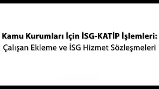 Kamu Kurumları İçin İSG-KATİP İşlemleri: Çalışan Ekleme ve İSG Hizmet Sözleşmeleri