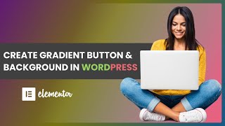 Wordpress Gradient Background Tutorial: Create vibrant gradient backgrounds using elementor