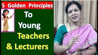 5 Golden Principles to Young Teachers - Before & After Entering Into Teaching Field