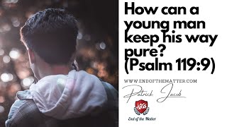 111 How can a young man keep his way pure (Psalm 119:9)? | Patrick Jacob