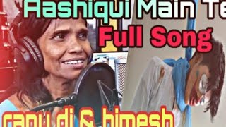 Aashiqui Mein Teri: Full Song | Himesh Reshammiya | Ranu Mondal || Aashiqui Mein Teri: New Song1080p
