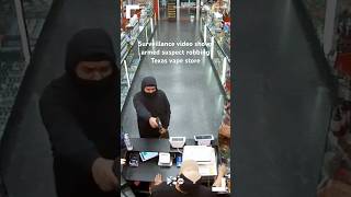 Surveillance video shows armed suspect robbing Texas vape store