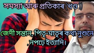 সমস্যা আৰু প্ৰতিকাৰ (খণ্ড 1)জেদী সন্তান, পিতৃ-মাতৃৰ কথা নুশুনে, নপঢ়ে ইত্যাদি।