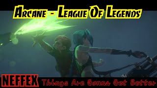 Arcane - League Of  Legends「GMV」NEFFEX - Things Are Gonna Get Better 👊