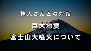 《神人さんとの対話》巨大地震・富士山大噴火について