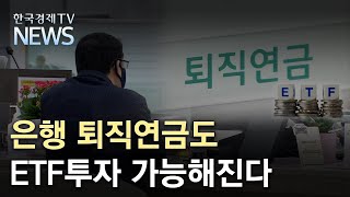 은행 퇴직연금도 ETF투자 가능해진다/한국경제TV뉴스