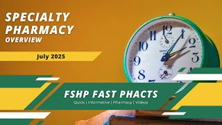 Specialty Pharmacy Overview | FSHP Fast Phacts