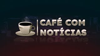 CAFÉ COM NOTÍCIAS  23-05-2024