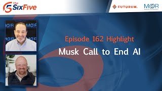 Musk Call to End AI - Episode 162 - Six Five Podcast