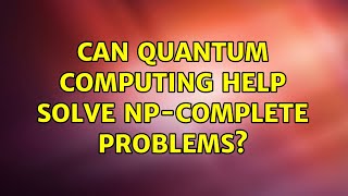 Can quantum computing help solve NP-Complete problems?
