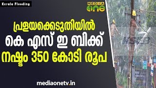 പ്രളയക്കെടുതിയില്‍ കെ എസ് ഇ ബിക്ക് നഷ്ടം 350 കോടി രൂപ | Kerala Flooding