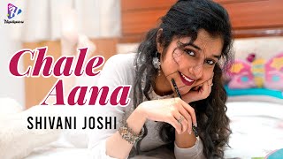 Chale Aana / Female Cover / Shivani Joshi