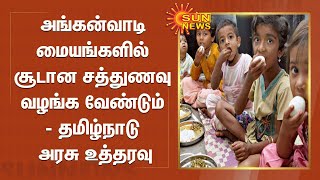 அங்கன்வாடி மையங்களில் சூடான சத்துணவு வழங்க வேண்டும் - தமிழ்நாடு அரசு உத்தரவு