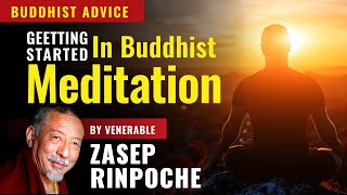 Getting Started in Buddhist Meditation: Advice for New Students from Venerable Zasep Rinpoche