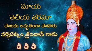 నర్సీపట్నం శ్రీనివాస్ గారు పాడిన|మాయ తెలియ తరమా|పాట అద్భుతంగా ఆలపించారు | చూడండి కామెంట్ చేయండి