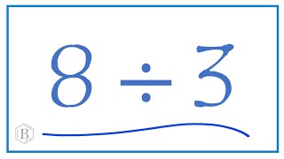 8 divided by 3 (8 ÷ 3)