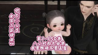 炮灰小公主，全家反派讀我心，第1-150集，八小時超長合集，我要銀砸，不要玉璽