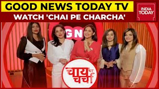 Watch 'Chai Pe Charcha' On Good News Today TV | India Today Group