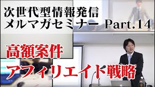 【次世代型情報発信メルマガセミナー⑭】最強の高額案件アフィリエイト戦略とは？