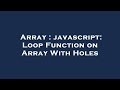 Array : javascript: Loop Function on Array With Holes