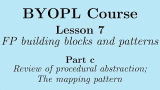[BYOPL-L7c] Functional programming: Review of procedural abstraction; The mapping pattern