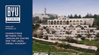 Connections between the Jerusalem Center and the Local Israeli Academy - BYU Studies Podcast #48