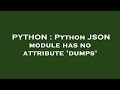 PYTHON : Python JSON module has no attribute 'dumps'