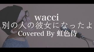 wacci の『別の人の彼女になったよ』をカバーしてみた【covered by 虹色侍】