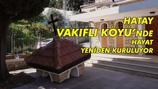 Hatay Vakıflı Köyü sakinleri, hayatı yeniden kuruyor | \