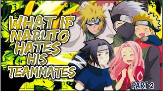 What If Naruto Hates His Teammates | PART 2