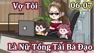 Full 06-07 : Vợ Tôi Là Nữ Tổng Tài Bá Đạo | Vanh Vietsub