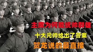 毛主席为何能统帅群雄？十大元帅给出了答案，贺龙说的最直接