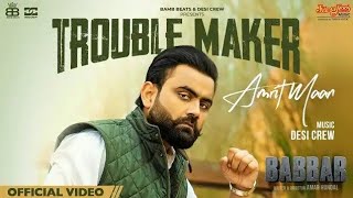 Amrit Maan :Trouble Maker (Official song)| Desi Crew |Babbar Movie New song new punjabi song 2022