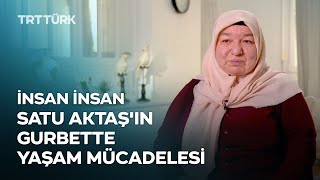 Satu Aktaş'ın Gurbette Yaşam Mücadelesi | İnsan İnsan