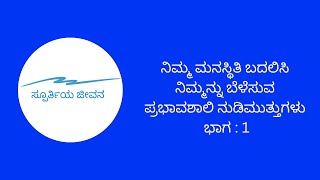 ನಿಮ್ಮ ಮನಸ್ಥಿತಿ ಬದಲಿಸಿ ನಿಮ್ಮನ್ನು ಬೆಳೆಸುವ  ಪ್ರಭಾವಶಾಲಿ ನುಡಿಮುತ್ತುಗಳು ಭಾಗ : 1